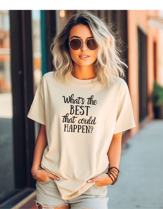 What's The Best That Could Happen 100% Cotton Tshirt, Positive, Uplifting