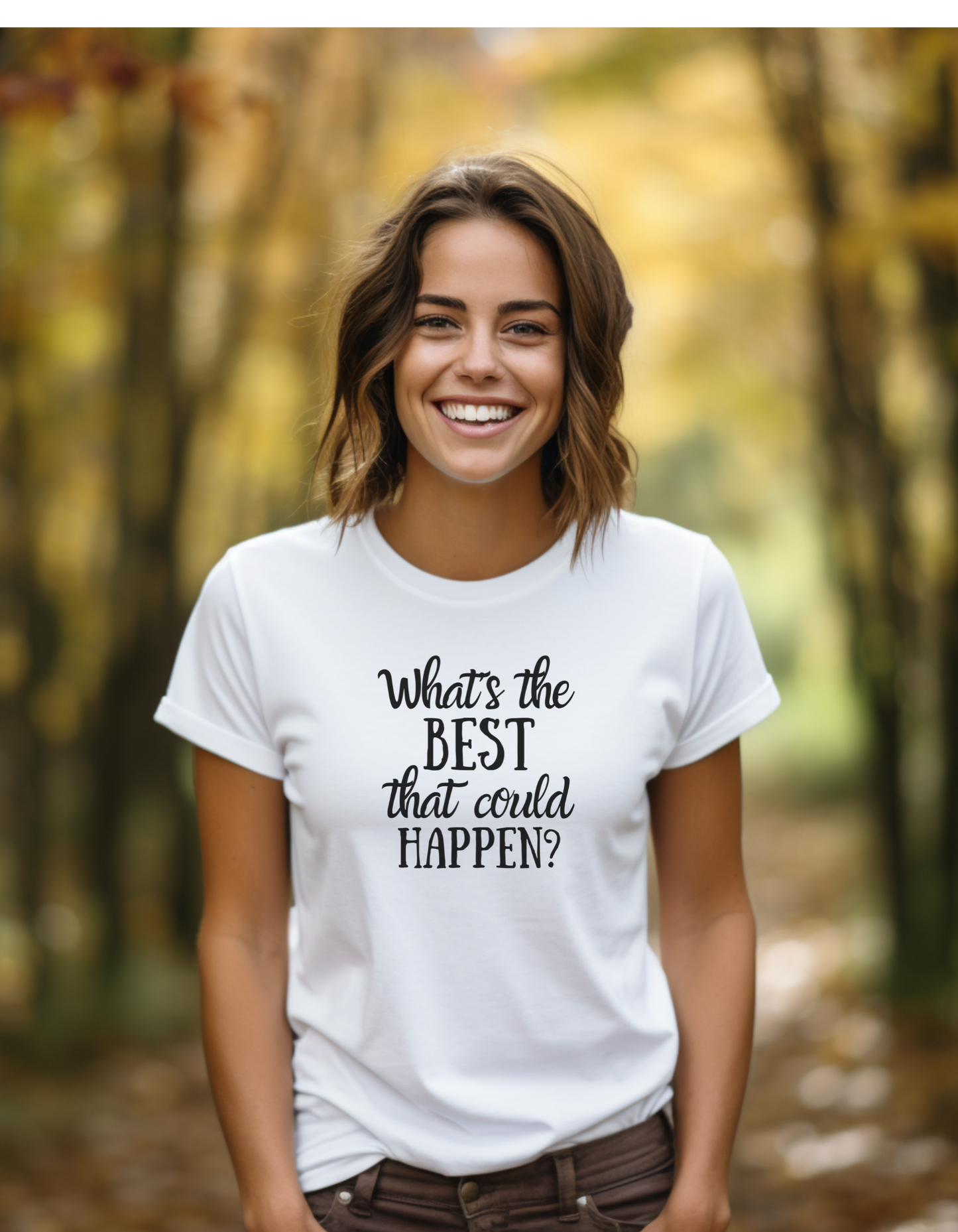 What's The Best That Could Happen 100% Cotton Tshirt, Positive, Uplifting