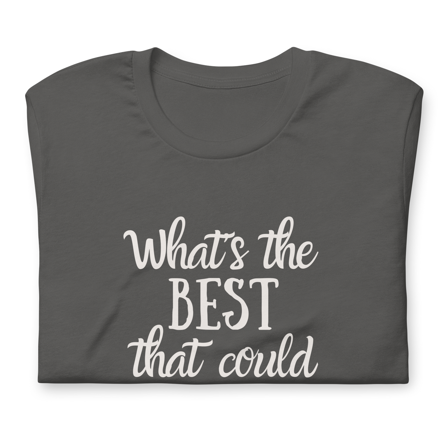 What's The Best That Could Happen 100% Cotton Tshirt, Positive, Uplifting