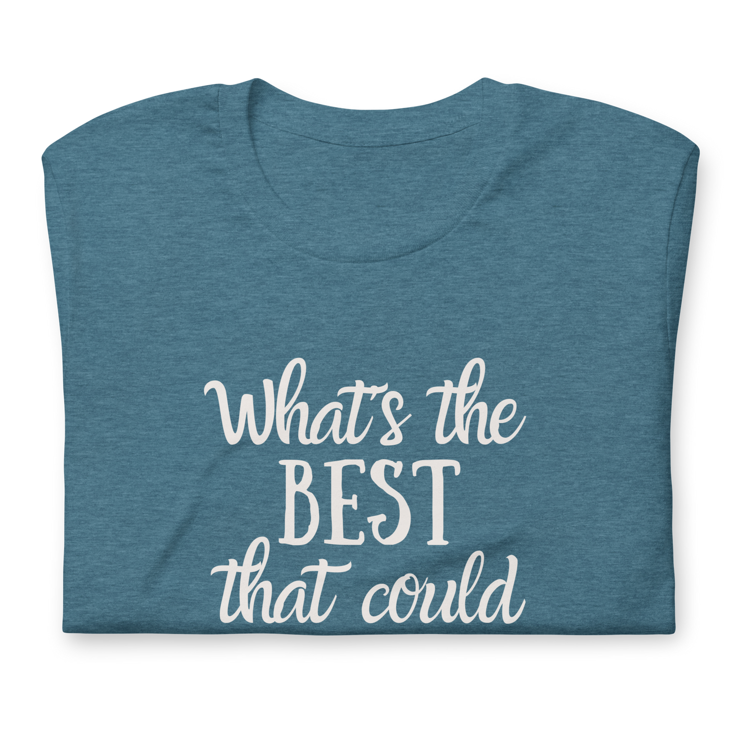 What's The Best That Could Happen 100% Cotton Tshirt, Positive, Uplifting