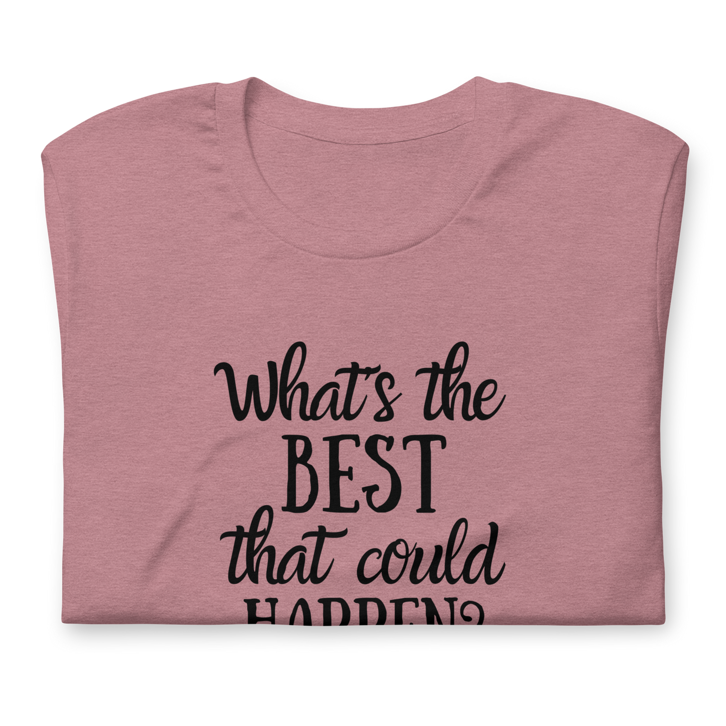 What's The Best That Could Happen 100% Cotton Tshirt, Positive, Uplifting