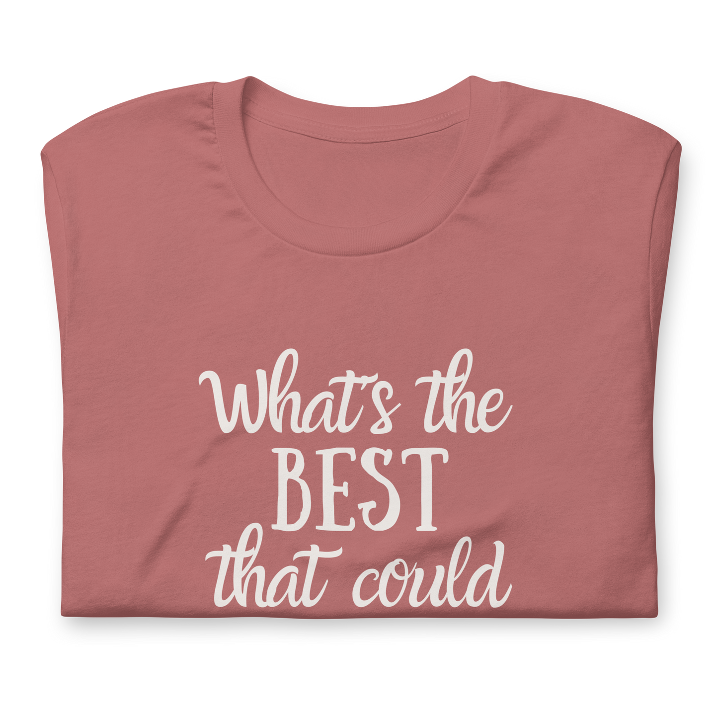 What's The Best That Could Happen 100% Cotton Tshirt, Positive, Uplifting