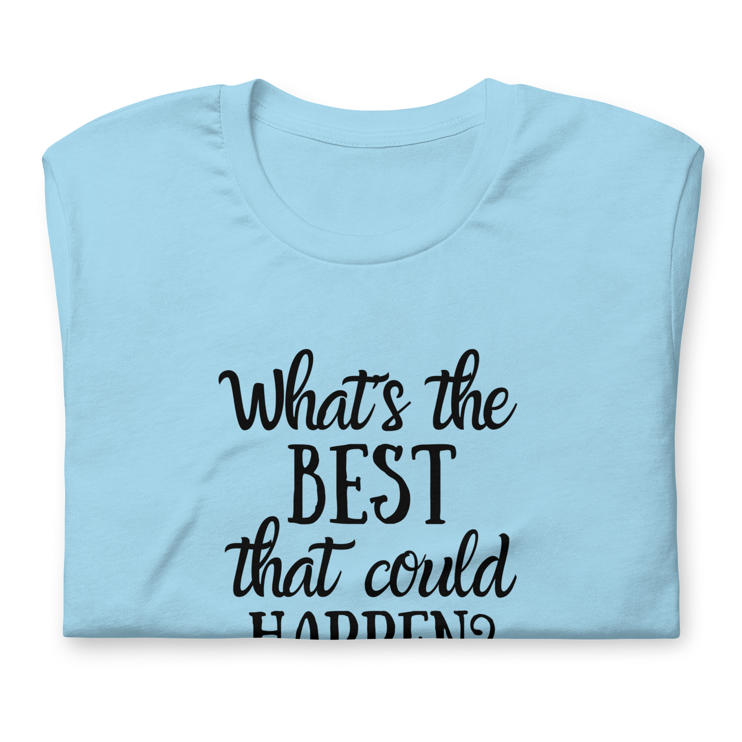 What's The Best That Could Happen 100% Cotton Tshirt, Positive, Uplifting