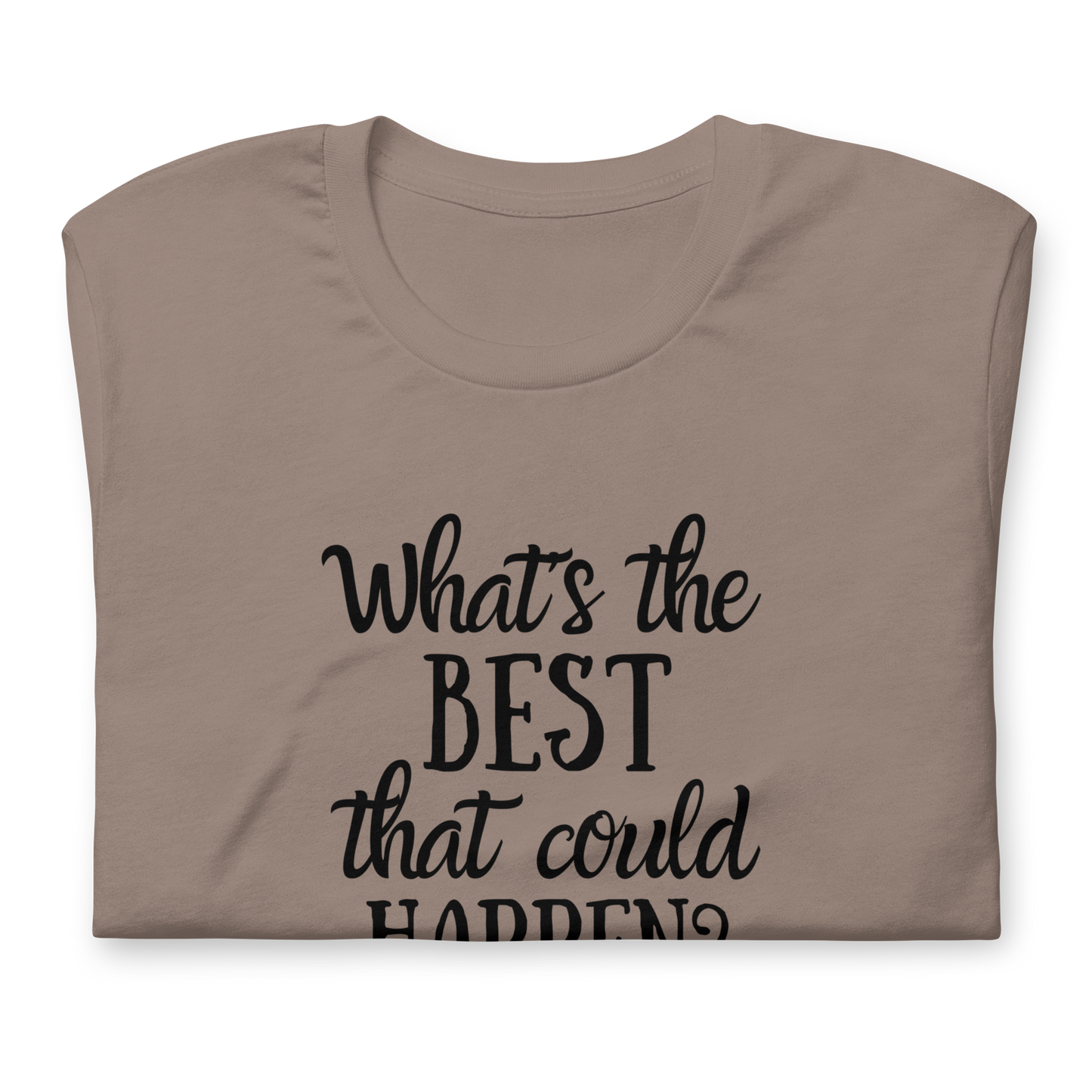 What's The Best That Could Happen 100% Cotton Tshirt, Positive, Uplifting